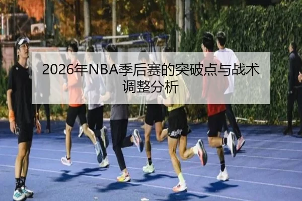2026年NBA季后赛的突破点与战术调整分析