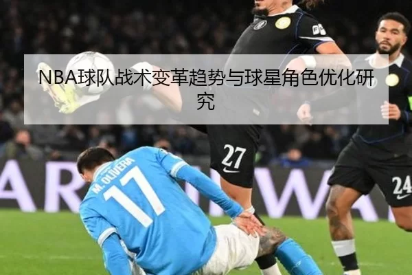 NBA球队战术变革趋势与球星角色优化研究